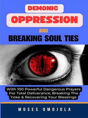 cover image of Demonic Oppression and Breaking Soul Ties With 100 Powerful Dangerous Prayers For Total Deliverance, Breaking the Yoke & Recovering Your Blessings